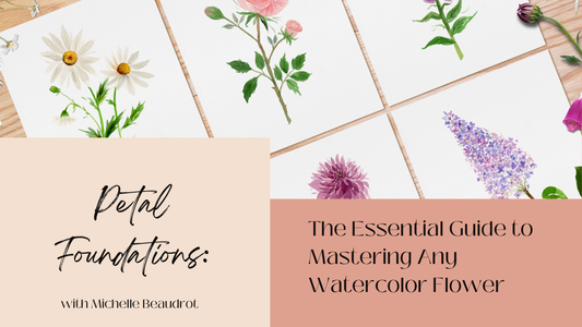 Petal Foundations: The Essential Guide to Mastering Any Watercolor Flower With Michelle Beaudrot