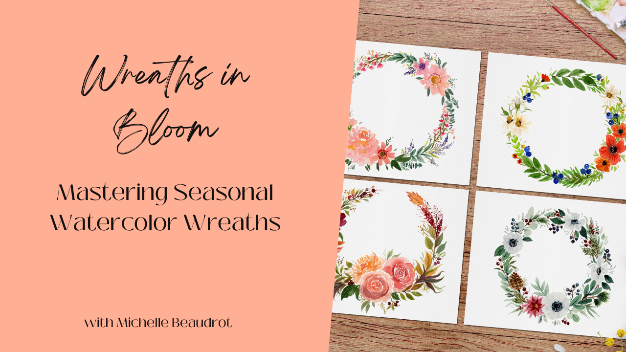 Wreaths in Bloom: Mastering Seasonal Watercolor Wreaths With Michelle Beaudrot