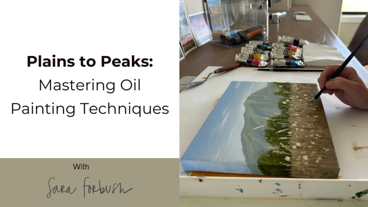 Plains to Peaks: Mastering Oil Painting Techniques With Sara Forbush